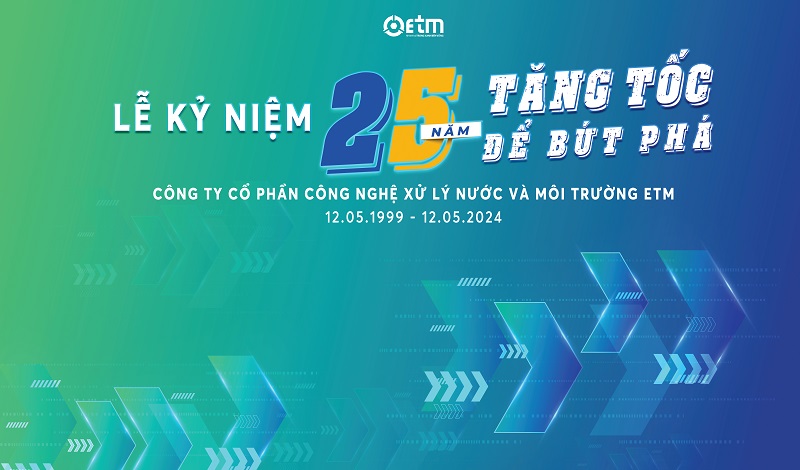 KỶ NIỆM 25 NĂM THÀNH LẬP CÔNG TY CỔ PHẦN CÔNG NGHỆ XỬ LÝ NƯỚC VÀ MÔI TRƯỜNG ETM 